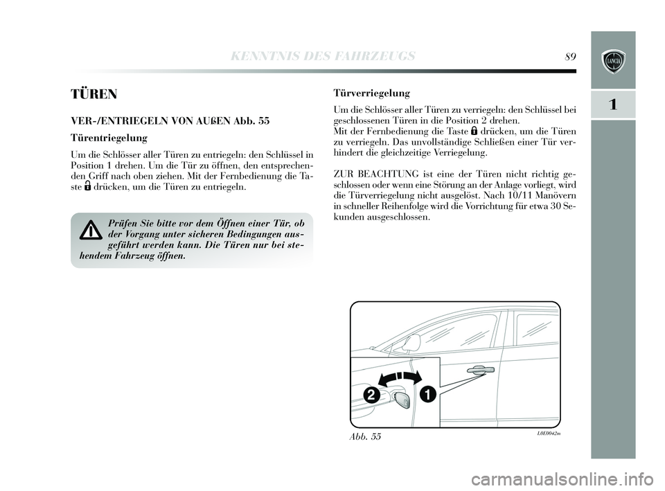 Lancia Delta 2015  Betriebsanleitung (in German) 1
KENNTNIS DES FAHRZEUGS89
TÜREN
VER-/ENTRIEGELN VON AUßEN Abb. 55
Türentriegelung
Um die Schlösser aller Türen zu entriegeln: den  Schlüssel in
Pos ition 1 drehen. Um die Tür zu öffnen, den e