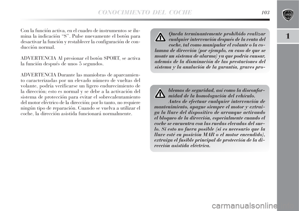 Lancia Delta 2008  Manual de Empleo y Cuidado (in Spanish) CONOCIMIENTO DEL COCHE103
1
Con la función activa, en el cuadro de instrumentos se ilu-
mina la indicación “S”. Pulse nuevamente el botón para
desactivar la función y restablecer la configurac