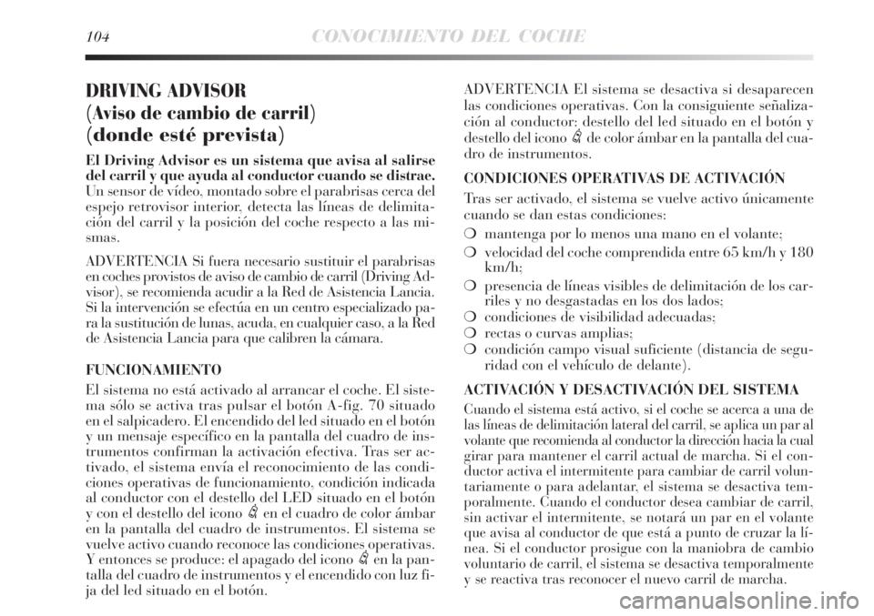 Lancia Delta 2008 Manual de Empleo y Cuidado (in Spanish) 104CONOCIMIENTO DEL COCHE
DRIVING ADVISOR
(Aviso de cambio de carril)
(donde esté prevista)
El Driving Advisor es un sistema que avisa al salirse
del carril y que ayuda al conductor cuando se distra Lancia Delta 2008 Manual de Empleo y Cuidado (in Spanish) 104CONOCIMIENTO DEL COCHE
DRIVING ADVISOR
(Aviso de cambio de carril)
(donde esté prevista)
El Driving Advisor es un sistema que avisa al salirse
del carril y que ayuda al conductor cuando se distra