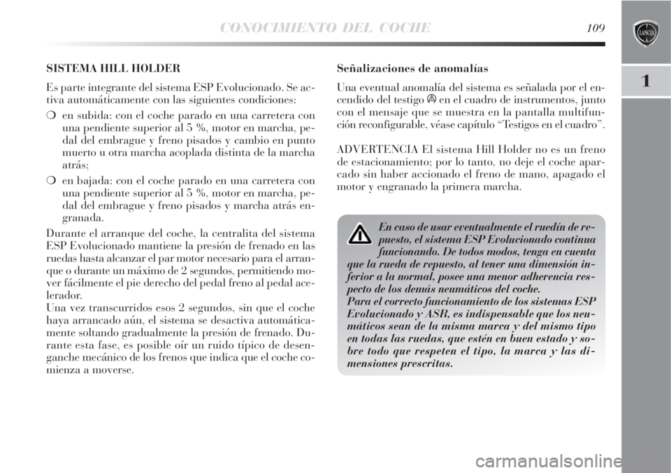 Lancia Delta 2008 Manual de Empleo y Cuidado (in Spanish) CONOCIMIENTO DEL COCHE109
1
Señalizaciones de anomalías
Una eventual anomalía del sistema es señalada por el en-
cendido del testigo
áen el cuadro de instrumentos, junto
con el mensaje que se mu Lancia Delta 2008 Manual de Empleo y Cuidado (in Spanish) CONOCIMIENTO DEL COCHE109
1
Señalizaciones de anomalías
Una eventual anomalía del sistema es señalada por el en-
cendido del testigo
áen el cuadro de instrumentos, junto
con el mensaje que se mu