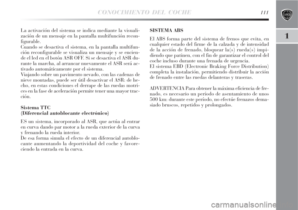 Lancia Delta 2008 Manual de Empleo y Cuidado (in Spanish) CONOCIMIENTO DEL COCHE111
1
La activación del sistema se indica mediante la visuali-
zación de un mensaje en la pantalla multifunción recon-
figurable.
Cuando se desactiva el sistema, en la pantall Lancia Delta 2008 Manual de Empleo y Cuidado (in Spanish) CONOCIMIENTO DEL COCHE111
1
La activación del sistema se indica mediante la visuali-
zación de un mensaje en la pantalla multifunción recon-
figurable.
Cuando se desactiva el sistema, en la pantall