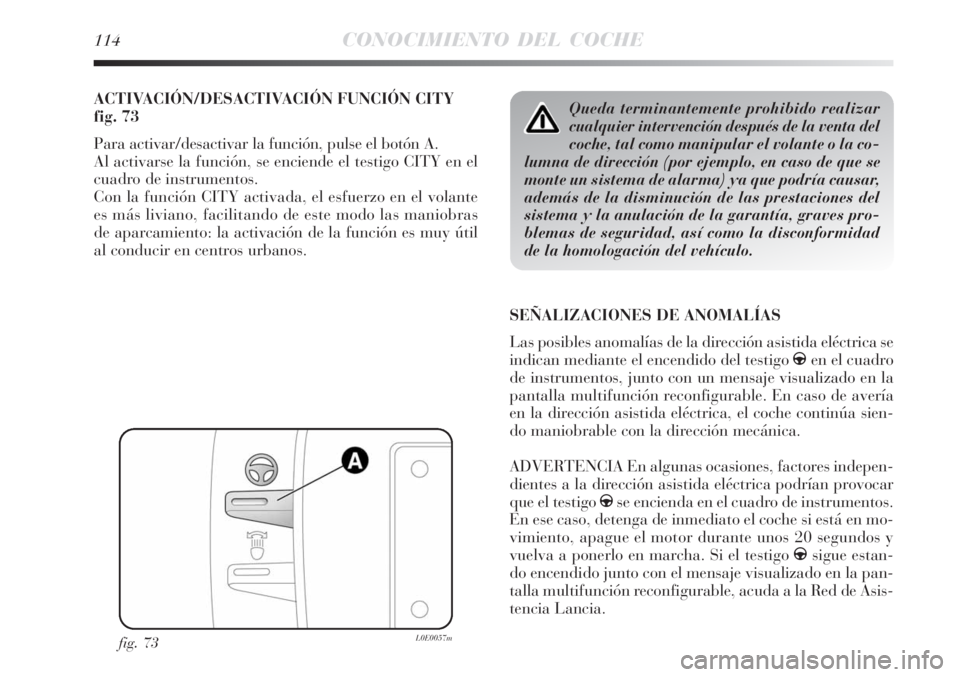 Lancia Delta 2008  Manual de Empleo y Cuidado (in Spanish) 114CONOCIMIENTO DEL COCHE
ACTIVACIÓN/DESACTIVACIÓN FUNCIÓN CITY 
fig. 73
Para activar/desactivar la función, pulse el botón A.
Al activarse la función, se enciende el testigo CITY en el
cuadro d