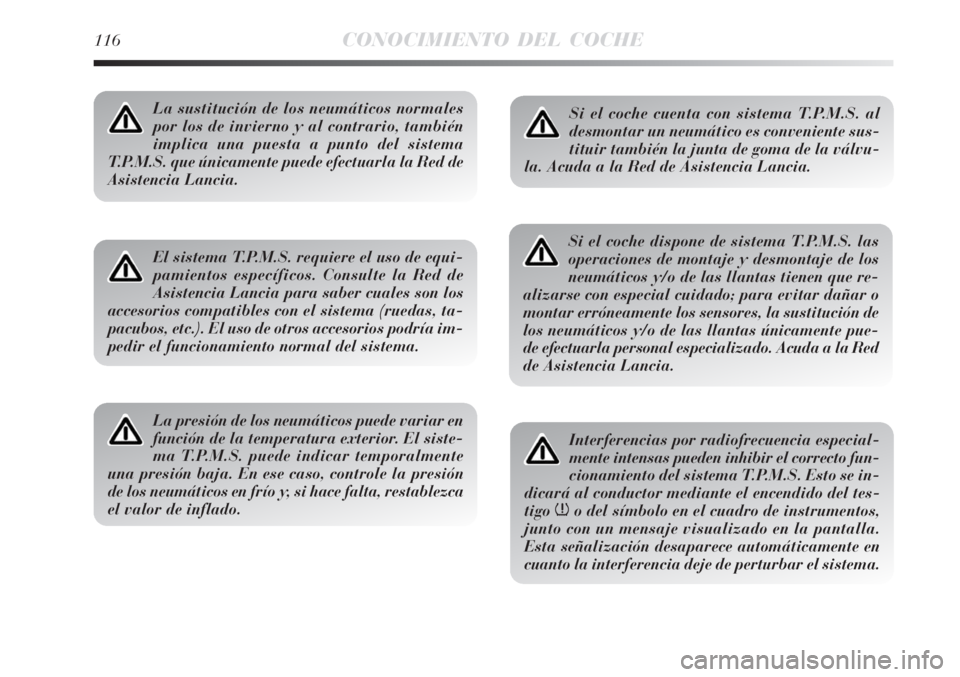 Lancia Delta 2008  Manual de Empleo y Cuidado (in Spanish) 116CONOCIMIENTO DEL COCHE
La sustitución de los neumáticos normales
por los de invierno y al contrario, también
implica una puesta a punto del sistema
T.P.M.S. que únicamente puede efectuarla la R
