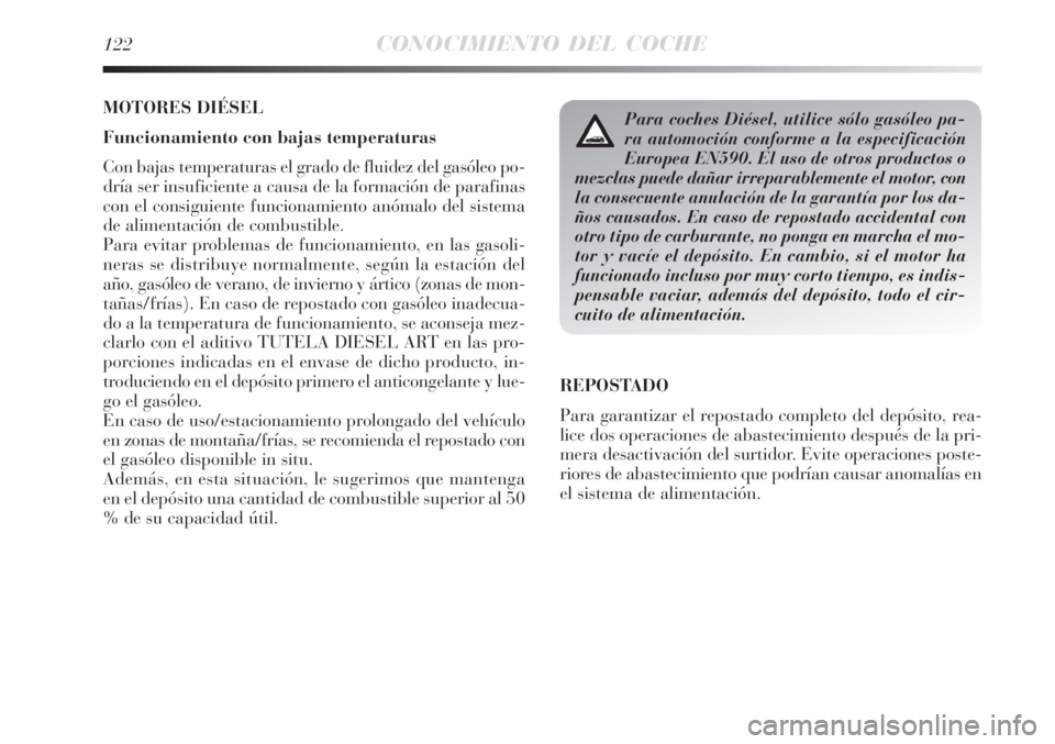 Lancia Delta 2008  Manual de Empleo y Cuidado (in Spanish) 122CONOCIMIENTO DEL COCHE
MOTORES DIÉSEL
Funcionamiento con bajas temperaturas
Con bajas temperaturas el grado de fluidez del gasóleo po-
dría ser insuficiente a causa de la formación de parafinas