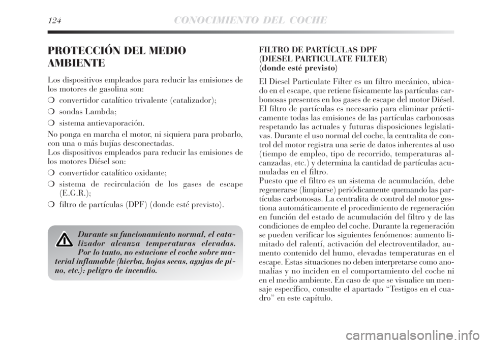 Lancia Delta 2008  Manual de Empleo y Cuidado (in Spanish) 124CONOCIMIENTO DEL COCHE
PROTECCIÓN DEL MEDIO
AMBIENTE
Los dispositivos empleados para reducir las emisiones de
los motores de gasolina son:
convertidor catalítico trivalente (catalizador);
sonda