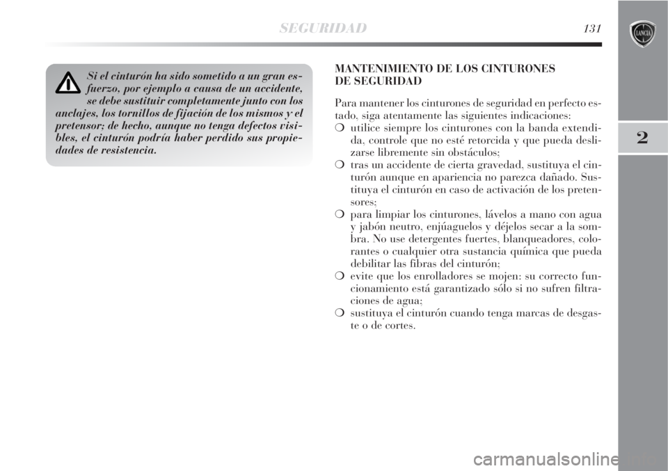 Lancia Delta 2008 Manual de Empleo y Cuidado (in Spanish) SEGURIDAD131
2
Si el cinturón ha sido sometido a un gran es-
fuerzo, por ejemplo a causa de un accidente,
se debe sustituir completamente junto con los
anclajes, los tornillos de fijación de los mis Lancia Delta 2008 Manual de Empleo y Cuidado (in Spanish) SEGURIDAD131
2
Si el cinturón ha sido sometido a un gran es-
fuerzo, por ejemplo a causa de un accidente,
se debe sustituir completamente junto con los
anclajes, los tornillos de fijación de los mis