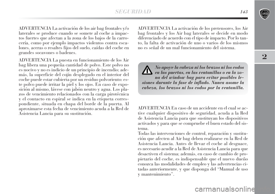 Lancia Delta 2008 Manual de Empleo y Cuidado (in Spanish) SEGURIDAD143
2
ADVERTENCIA La activación de los air bag frontales y/o
laterales se produce cuando se somete al coche a impac-
tos fuertes que afectan a la zona de los bajos de la carro-
cería, como Lancia Delta 2008 Manual de Empleo y Cuidado (in Spanish) SEGURIDAD143
2
ADVERTENCIA La activación de los air bag frontales y/o
laterales se produce cuando se somete al coche a impac-
tos fuertes que afectan a la zona de los bajos de la carro-
cería, como