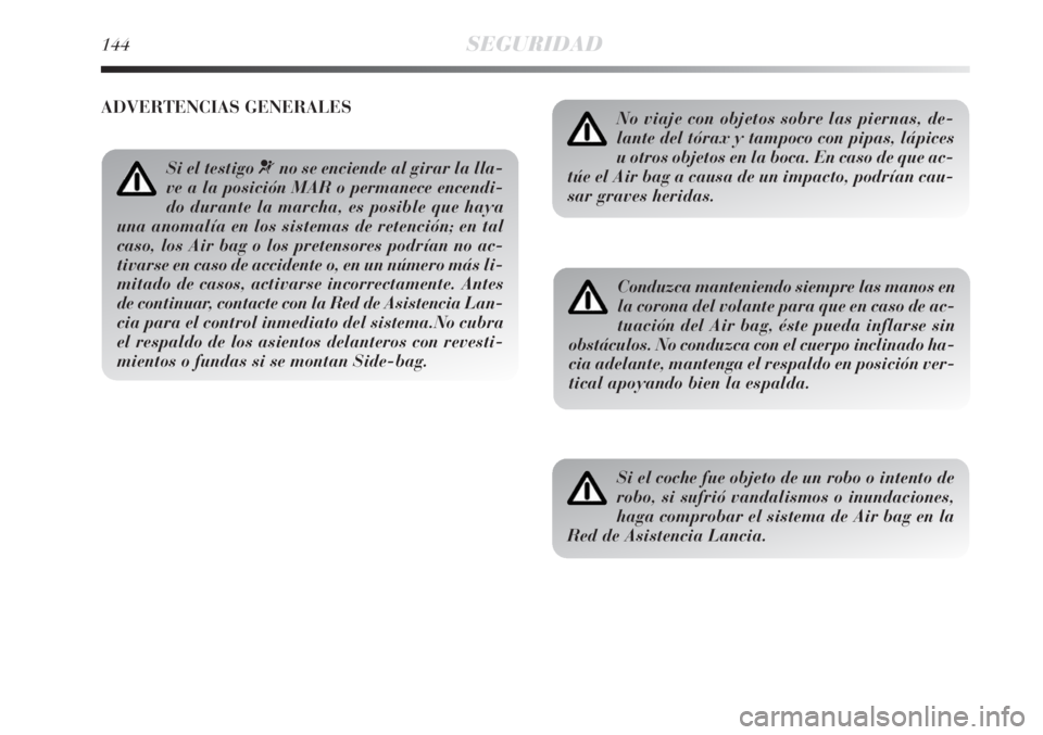 Lancia Delta 2008 Manual de Empleo y Cuidado (in Spanish) 144SEGURIDAD
Si el testigo ¬no se enciende al girar la lla-
ve a la posición MAR o permanece encendi-
do durante la marcha, es posible que haya
una anomalía en los sistemas de retención; en tal
ca Lancia Delta 2008 Manual de Empleo y Cuidado (in Spanish) 144SEGURIDAD
Si el testigo ¬no se enciende al girar la lla-
ve a la posición MAR o permanece encendi-
do durante la marcha, es posible que haya
una anomalía en los sistemas de retención; en tal
ca