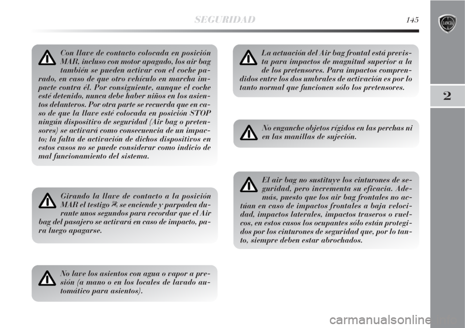 Lancia Delta 2008 Manual de Empleo y Cuidado (in Spanish) SEGURIDAD145
2
Con llave de contacto colocada en posición
MAR, incluso con motor apagado, los air bag
también se pueden activar con el coche pa-
rado, en caso de que otro vehículo en marcha im-
pac Lancia Delta 2008 Manual de Empleo y Cuidado (in Spanish) SEGURIDAD145
2
Con llave de contacto colocada en posición
MAR, incluso con motor apagado, los air bag
también se pueden activar con el coche pa-
rado, en caso de que otro vehículo en marcha im-
pac