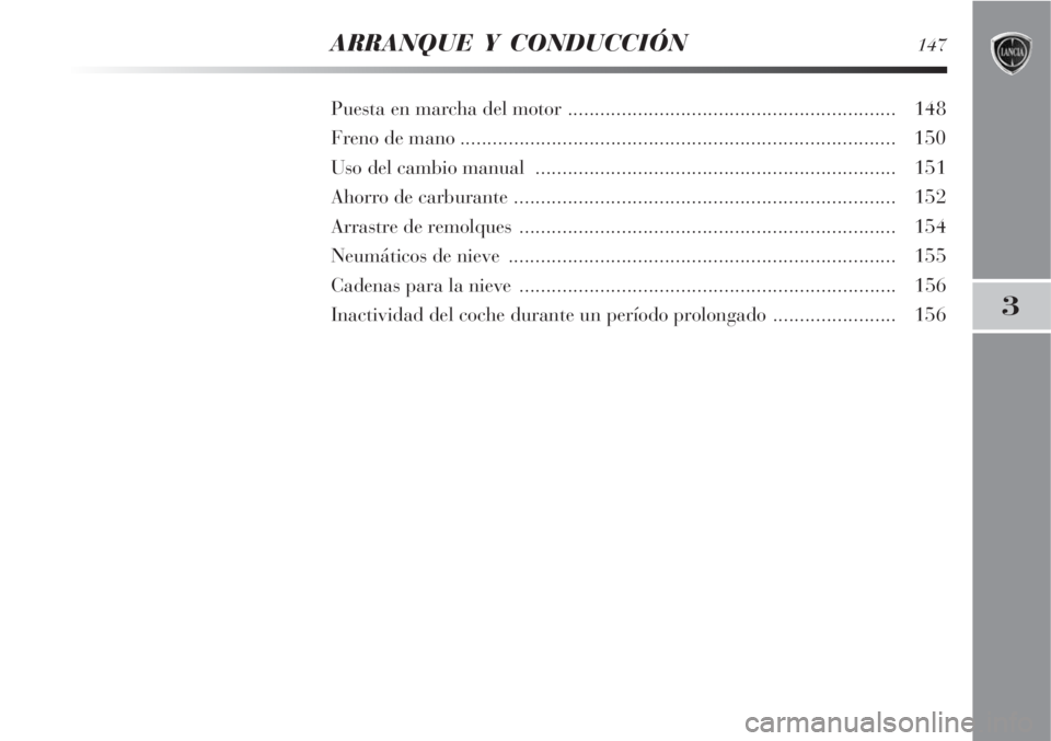 Lancia Delta 2008 Manual de Empleo y Cuidado (in Spanish) ARRANQUE Y CONDUCCIÓN147
3
Puesta en marcha del motor ............................................................. 148
Freno de mano ................................................................. Lancia Delta 2008 Manual de Empleo y Cuidado (in Spanish) ARRANQUE Y CONDUCCIÓN147
3
Puesta en marcha del motor ............................................................. 148
Freno de mano .................................................................