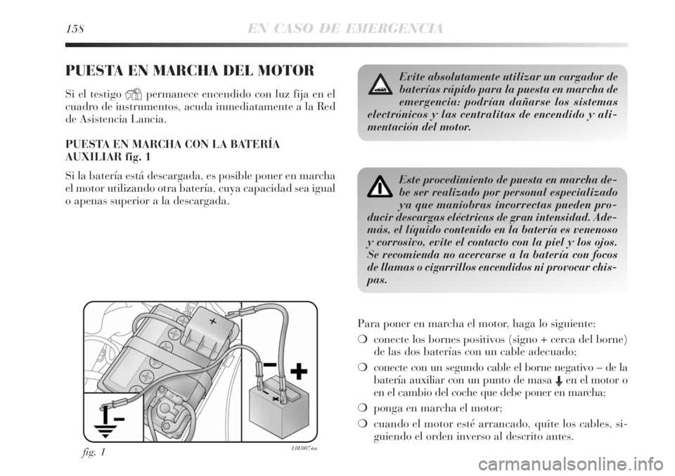 Lancia Delta 2008  Manual de Empleo y Cuidado (in Spanish) 158EN CASO DE EMERGENCIA
PUESTA EN MARCHA DEL MOTOR
Si el testigo Ypermanece encendido con luz fija en el
cuadro de instrumentos, acuda inmediatamente a la Red
de Asistencia Lancia.
PUESTA EN MARCHA C