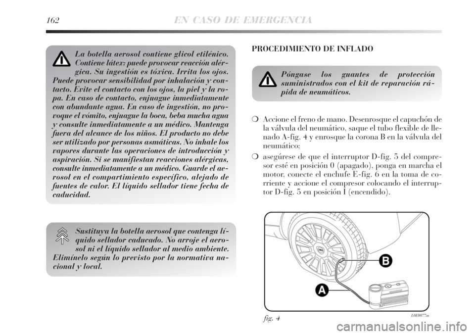 Lancia Delta 2008  Manual de Empleo y Cuidado (in Spanish) 162EN CASO DE EMERGENCIA
PROCEDIMIENTO DE INFLADO
Póngase los guantes de protección 
suministrados con el kit de reparación rá-
pida de neumáticos.
Accione el freno de mano. Desenrosque el capuc