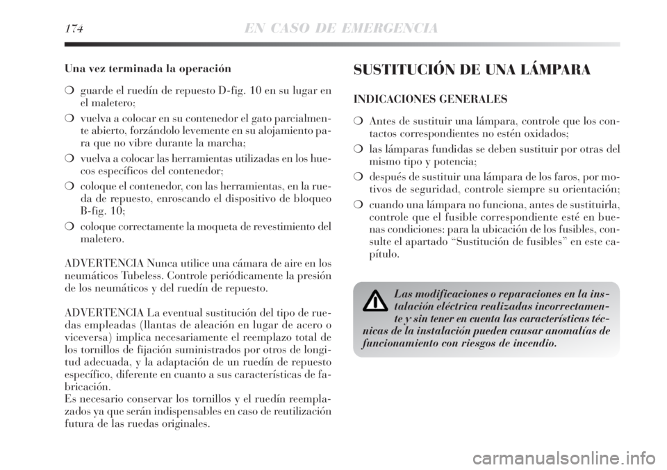 Lancia Delta 2008  Manual de Empleo y Cuidado (in Spanish) 174EN CASO DE EMERGENCIA
Una vez terminada la operación
guarde el ruedín de repuesto D-fig. 10 en su lugar en
el maletero;
vuelva a colocar en su contenedor el gato parcialmen-
te abierto, forzán