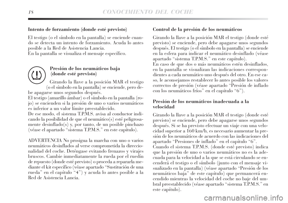 Lancia Delta 2009  Manual de Empleo y Cuidado (in Spanish) 18CONOCIMIENTO DEL COCHE
Intento de forzamiento (donde esté previsto)
El testigo (o el símbolo en la pantalla) se enciende cuan-
do se detecta un intento de forzamiento. Acuda lo antes
posible a la 