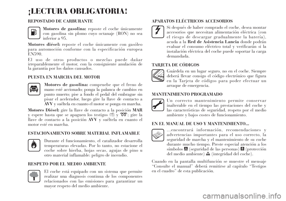 Lancia Delta 2009  Manual de Empleo y Cuidado (in Spanish) REPOSTADO DE CARBURANTE
Motores de gasolina:reposte el coche únicamente
con gasolina sin plomo cuyo octanaje (RON) no sea
inferior a 95.
Motores diésel:reposte el coche únicamente con gasóleo
para