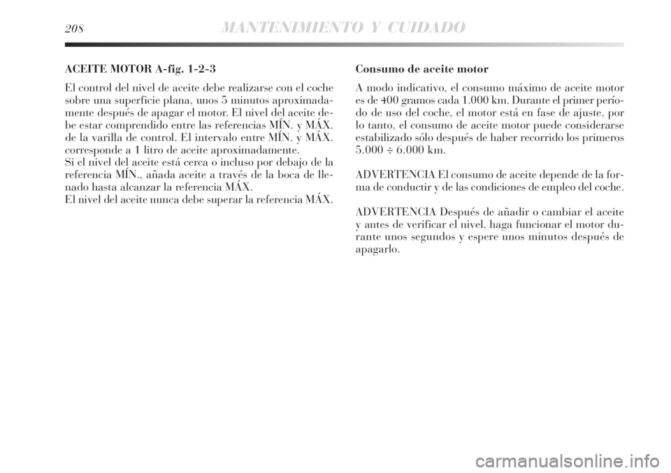 Lancia Delta 2008  Manual de Empleo y Cuidado (in Spanish) 208MANTENIMIENTO Y CUIDADO
ACEITE MOTOR A-fig. 1-2-3
El control del nivel de aceite debe realizarse con el coche
sobre una superficie plana, unos 5 minutos aproximada-
mente después de apagar el moto