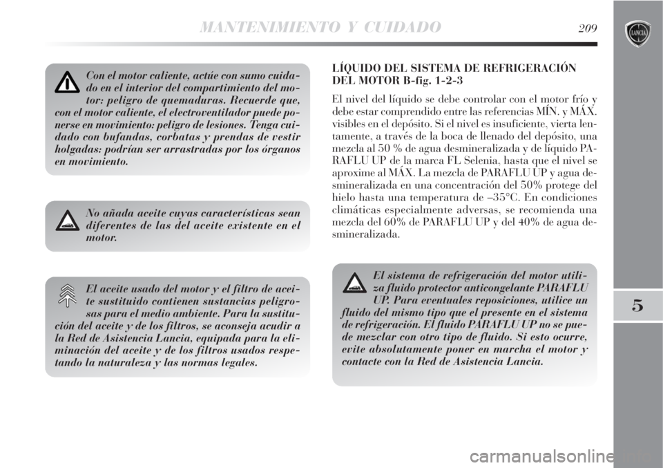Lancia Delta 2008  Manual de Empleo y Cuidado (in Spanish) MANTENIMIENTO Y CUIDADO209
5
LÍQUIDO DEL SISTEMA DE REFRIGERACIÓN
DEL MOTOR B-fig. 1-2-3
El nivel del líquido se debe controlar con el motor frío y
debe estar comprendido entre las referencias MÍ