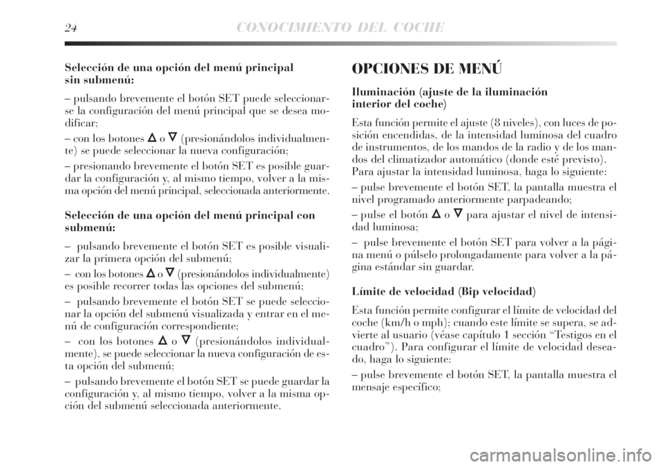 Lancia Delta 2009  Manual de Empleo y Cuidado (in Spanish) 24CONOCIMIENTO DEL COCHE
Selección de una opción del menú principal 
sin submenú:
– pulsando brevemente el botón SET puede seleccionar-
se la configuración del menú principal que se desea mo-