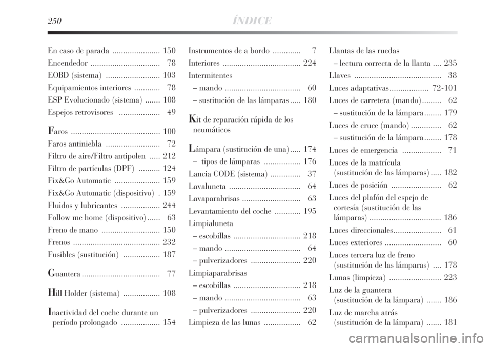 Lancia Delta 2008 Manual de Empleo y Cuidado (in Spanish) 250ÍNDICE
Instrumentos de a bordo ............. 7
Interiores .................................... 224
Intermitentes
– mando ................................... 60
– sustitución de las lámparas Lancia Delta 2008 Manual de Empleo y Cuidado (in Spanish) 250ÍNDICE
Instrumentos de a bordo ............. 7
Interiores .................................... 224
Intermitentes
– mando ................................... 60
– sustitución de las lámparas