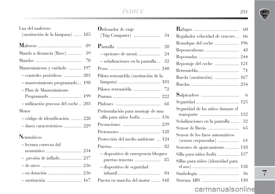 Lancia Delta 2008  Manual de Empleo y Cuidado (in Spanish) ÍNDICE251
7
Ordenador de viaje 
(Trip Computer)  ...................... 34
Pantalla .................................... 20
– opciones de menú ................... 24
– señalizaciones en la pant