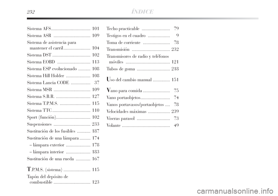 Lancia Delta 2009  Manual de Empleo y Cuidado (in Spanish) 252ÍNDICE
Techo practicable ....................... 79
Testigos en el cuadro .................. 9
Toma de corriente ...................... 78
Transmisión ............................... 232
Transmis