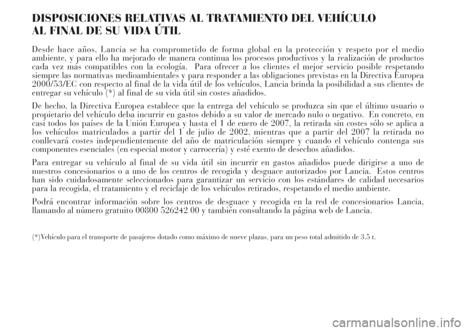 Lancia Delta 2009  Manual de Empleo y Cuidado (in Spanish) DISPOSICIONES RELATIVAS AL TRATAMIENTO DEL VEHÍCULO 
AL FINAL DE SU VIDA ÚTIL
Desde hace años, Lancia se ha comprometido de forma global en la protección y respeto por el medio
ambiente, y para el