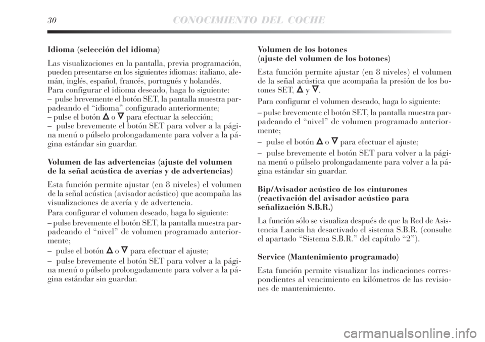 Lancia Delta 2008  Manual de Empleo y Cuidado (in Spanish) 30CONOCIMIENTO DEL COCHE
Idioma (selección del idioma)
Las visualizaciones en la pantalla, previa programación,
pueden presentarse en los siguientes idiomas: italiano, ale-
mán, inglés, español, 