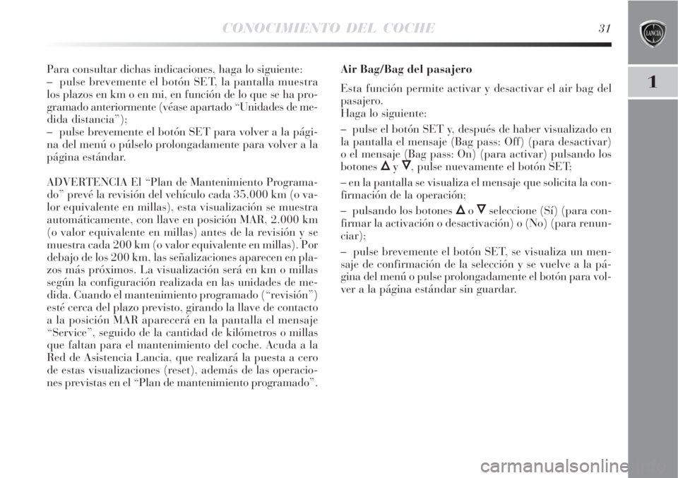 Lancia Delta 2008  Manual de Empleo y Cuidado (in Spanish) CONOCIMIENTO DEL COCHE31
1
Para consultar dichas indicaciones, haga lo siguiente:
–  pulse brevemente el botón SET, la pantalla muestra
los plazos en km o en mi, en función de lo que se ha pro-
gr