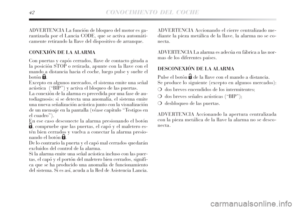 Lancia Delta 2008  Manual de Empleo y Cuidado (in Spanish) 42CONOCIMIENTO DEL COCHE
ADVERTENCIA La función de bloqueo del motor es ga-
rantizada por el Lancia CODE, que se activa automáti-
camente retirando la llave del dispositivo de arranque.
CONEXIÓN DE