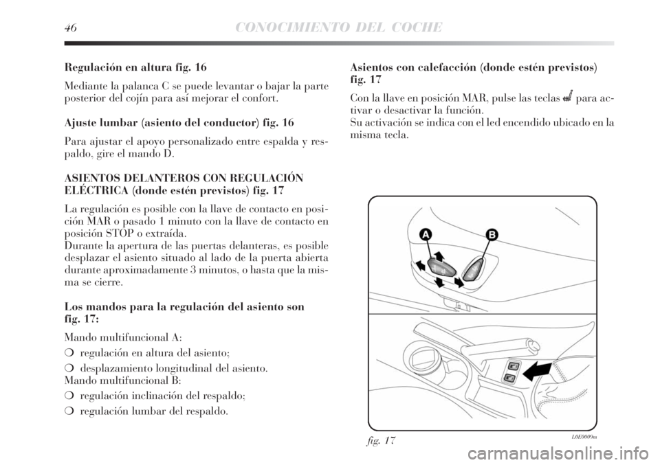 Lancia Delta 2008  Manual de Empleo y Cuidado (in Spanish) 46CONOCIMIENTO DEL COCHE
Regulación en altura fig. 16
Mediante la palanca C se puede levantar o bajar la parte
posterior del cojín para así mejorar el confort.
Ajuste lumbar (asiento del conductor)