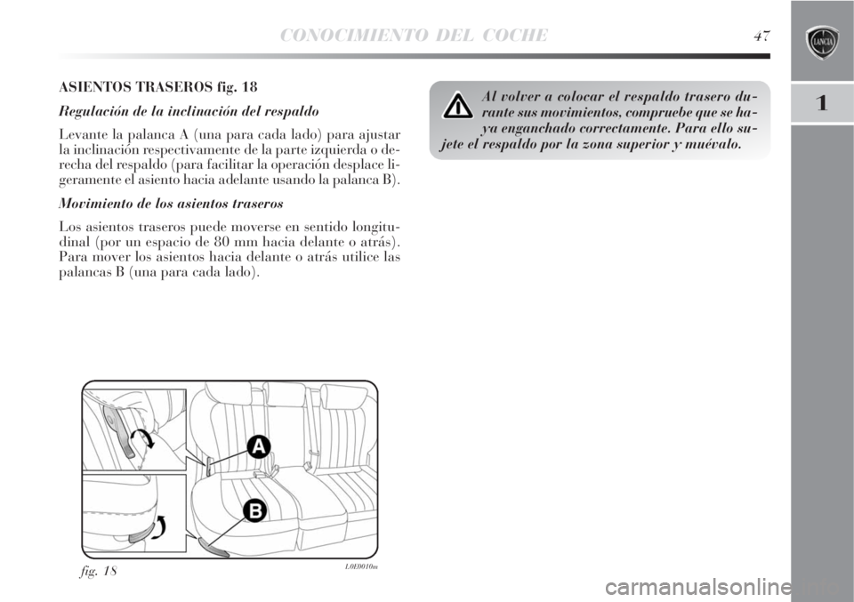 Lancia Delta 2008  Manual de Empleo y Cuidado (in Spanish) CONOCIMIENTO DEL COCHE47
1
ASIENTOS TRASEROS fig. 18
Regulación de la inclinación del respaldo
Levante la palanca A (una para cada lado) para ajustar
la inclinación respectivamente de la parte izqu