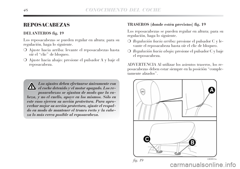 Lancia Delta 2008  Manual de Empleo y Cuidado (in Spanish) 48CONOCIMIENTO DEL COCHE
REPOSACABEZAS
DELANTEROS fig. 19
Los reposacabezas se pueden regular en altura; para su
regulación, haga lo siguiente.
Ajuste hacia arriba: levante el reposacabezas hasta
o�