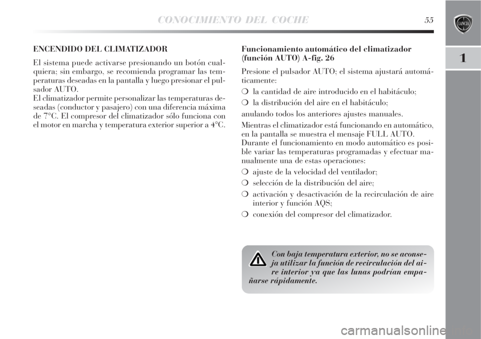 Lancia Delta 2008  Manual de Empleo y Cuidado (in Spanish) CONOCIMIENTO DEL COCHE55
1
ENCENDIDO DEL CLIMATIZADOR 
El sistema puede activarse presionando un botón cual-
quiera; sin embargo, se recomienda programar las tem-
peraturas deseadas en la pantalla y 