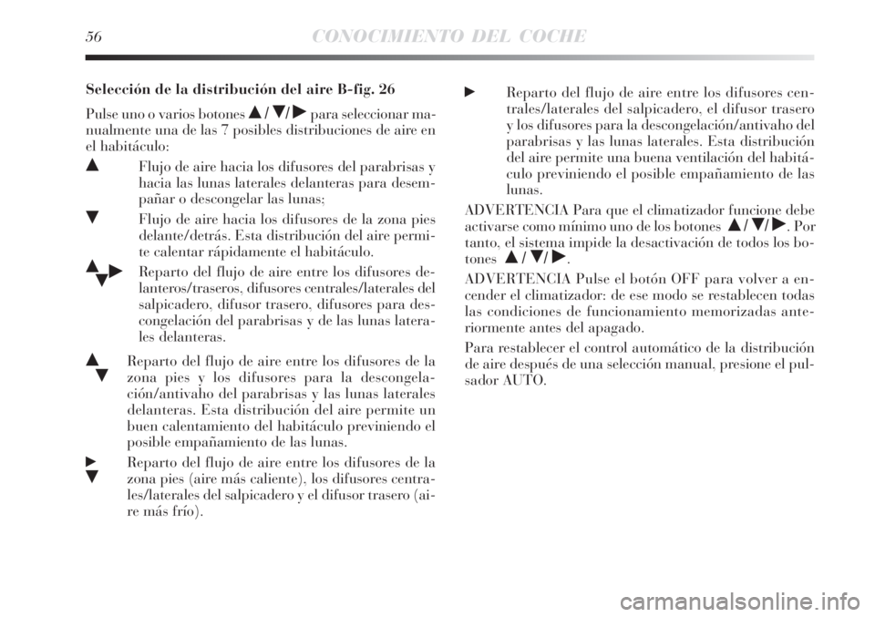 Lancia Delta 2008  Manual de Empleo y Cuidado (in Spanish) 56CONOCIMIENTO DEL COCHE
Selección de la distribución del aire B-fig. 26
Pulse uno o varios botones 
 / / ˙para seleccionar ma-
nualmente una de las 7 posibles distribuciones de aire en
el habit�