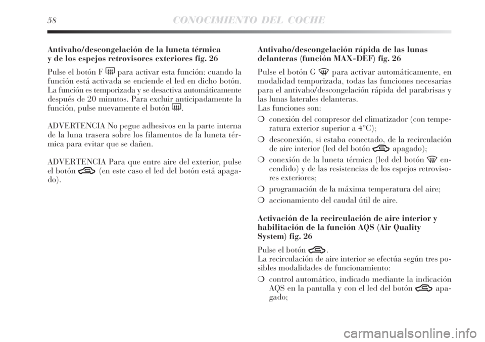 Lancia Delta 2008  Manual de Empleo y Cuidado (in Spanish) 58CONOCIMIENTO DEL COCHE
Antivaho/descongelación de la luneta térmica 
y de los espejos retrovisores exteriores fig. 26
Pulse el botón F 
(para activar esta función: cuando la
función está activ