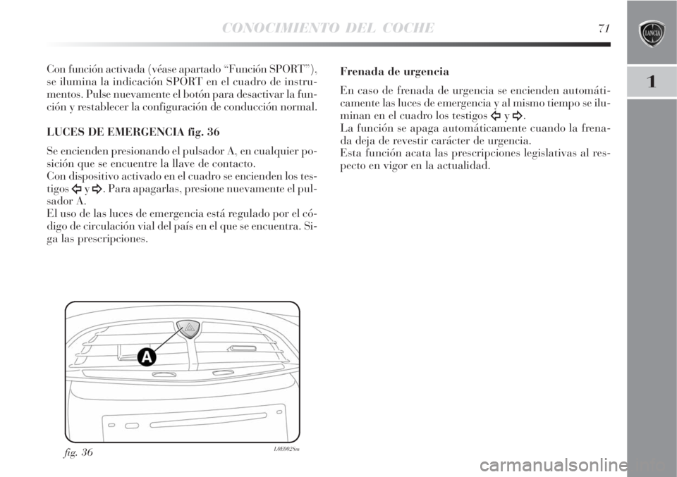 Lancia Delta 2008  Manual de Empleo y Cuidado (in Spanish) CONOCIMIENTO DEL COCHE71
1
Con función activada (véase apartado “Función SPORT”),
se ilumina la indicación SPORT en el cuadro de instru-
mentos. Pulse nuevamente el botón para desactivar la f