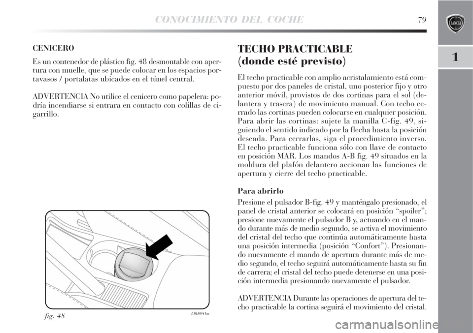 Lancia Delta 2009  Manual de Empleo y Cuidado (in Spanish) CONOCIMIENTO DEL COCHE79
1
CENICERO 
Es un contenedor de plástico fig. 48 desmontable con aper-
tura con muelle, que se puede colocar en los espacios por-
tavasos / portalatas ubicados en el túnel c