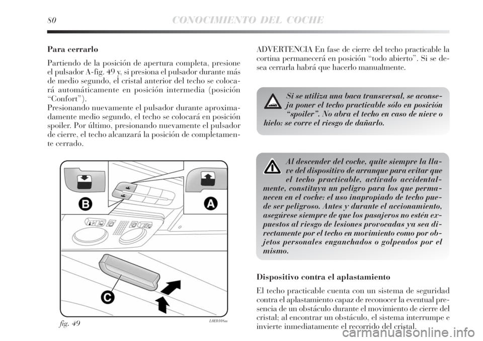 Lancia Delta 2009  Manual de Empleo y Cuidado (in Spanish) 80CONOCIMIENTO DEL COCHE
Para cerrarlo
Partiendo de la posición de apertura completa, presione
el pulsador A-fig. 49 y, si presiona el pulsador durante más
de medio segundo, el cristal anterior del 