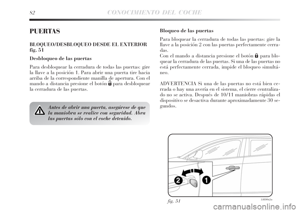 Lancia Delta 2008  Manual de Empleo y Cuidado (in Spanish) 82CONOCIMIENTO DEL COCHE
PUERTAS
BLOQUEO/DESBLOQUEO DESDE EL EXTERIOR
fig. 51
Desbloqueo de las puertas
Para desbloquear la cerradura de todas las puertas: gire
la llave a la posición 1. Para abrir u