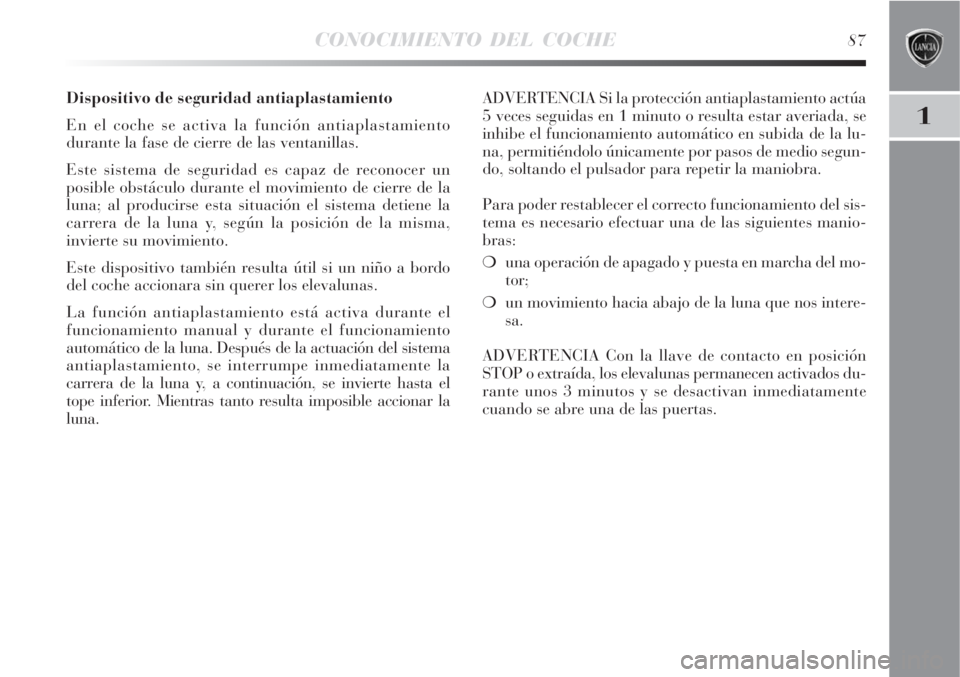 Lancia Delta 2008  Manual de Empleo y Cuidado (in Spanish) CONOCIMIENTO DEL COCHE87
1
Dispositivo de seguridad antiaplastamiento
En el coche se activa la función antiaplastamiento
durante la fase de cierre de las ventanillas.
Este sistema de seguridad es cap