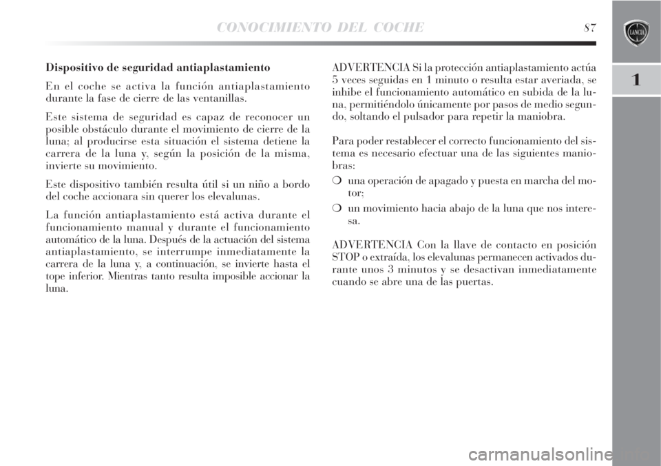 Lancia Delta 2008 Manual de Empleo y Cuidado (in Spanish) CONOCIMIENTO DEL COCHE87
1
Dispositivo de seguridad antiaplastamiento
En el coche se activa la función antiaplastamiento
durante la fase de cierre de las ventanillas.
Este sistema de seguridad es cap Lancia Delta 2008 Manual de Empleo y Cuidado (in Spanish) CONOCIMIENTO DEL COCHE87
1
Dispositivo de seguridad antiaplastamiento
En el coche se activa la función antiaplastamiento
durante la fase de cierre de las ventanillas.
Este sistema de seguridad es cap