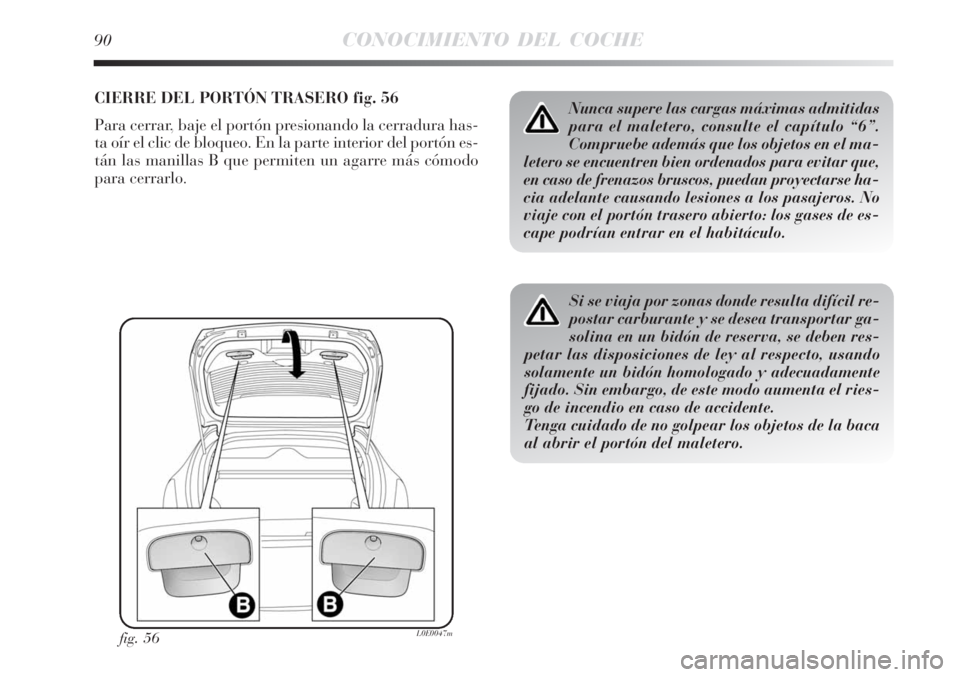 Lancia Delta 2008  Manual de Empleo y Cuidado (in Spanish) 90CONOCIMIENTO DEL COCHE
CIERRE DEL PORTÓN TRASERO fig. 56
Para cerrar, baje el portón presionando la cerradura has-
ta oír el clic de bloqueo. En la parte interior del portón es-
tán las manilla