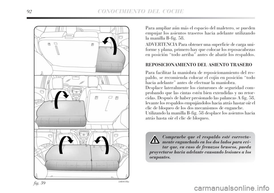 Lancia Delta 2008  Manual de Empleo y Cuidado (in Spanish) 92CONOCIMIENTO DEL COCHE
fig. 59L0E0110m
Para ampliar aún más el espacio del maletero, se pueden
empujar los asientos traseros hacia adelante utilizando
la manilla B-fig. 58.
ADVERTENCIA Para obtene