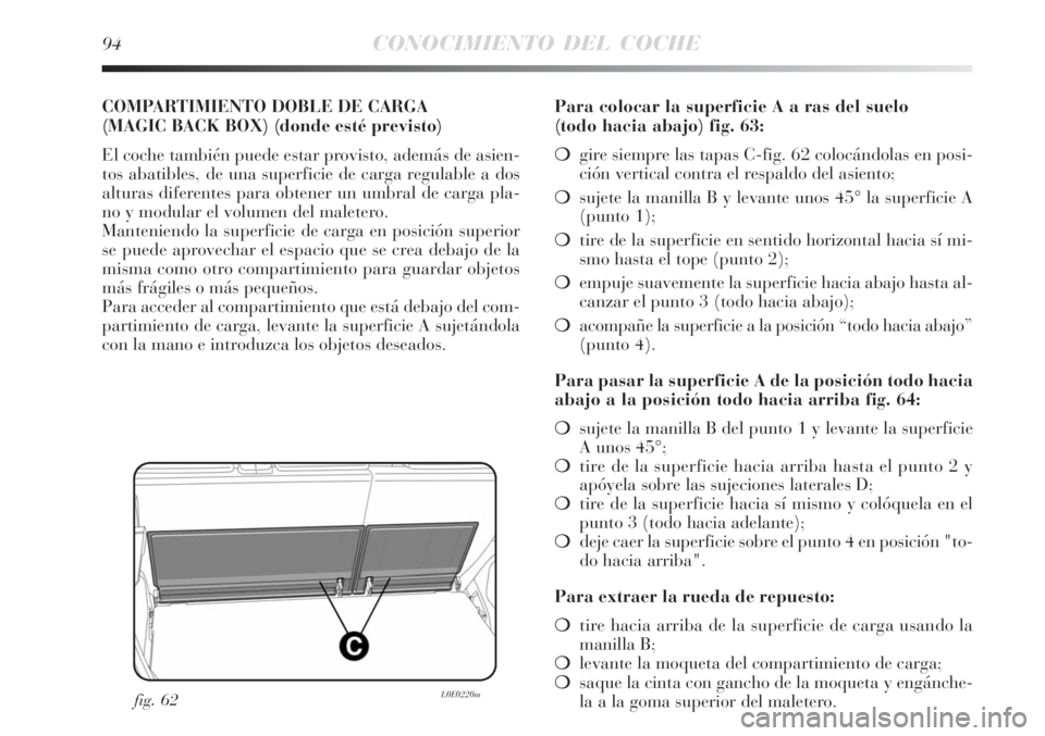 Lancia Delta 2008  Manual de Empleo y Cuidado (in Spanish) 94CONOCIMIENTO DEL COCHE
COMPARTIMIENTO DOBLE DE CARGA 
(MAGIC BACK BOX) (donde esté previsto)
El coche también puede estar provisto, además de asien-
tos abatibles, de una superficie de carga regu