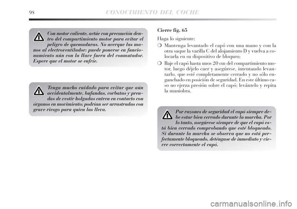 Lancia Delta 2008  Manual de Empleo y Cuidado (in Spanish) 98CONOCIMIENTO DEL COCHE
Con motor caliente, actúe con precaución den-
tro del compartimiento motor para evitar el
peligro de quemaduras. No acerque las ma-
nos al electroventilador: puede ponerse e