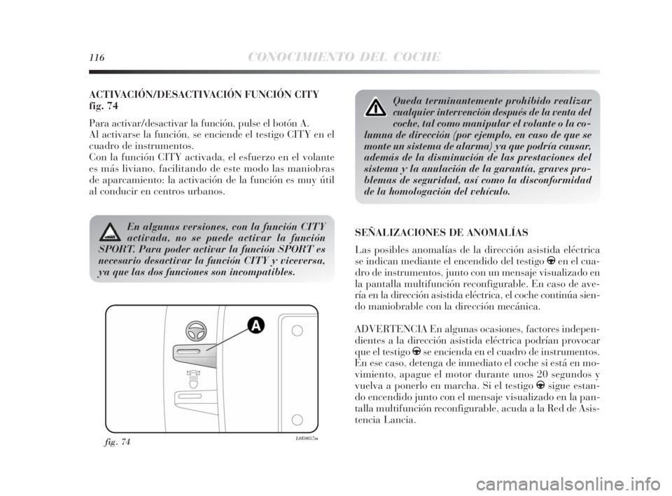 Lancia Delta 2010 Manual de Empleo y Cuidado (in Spanish) 116CONOCIMIENTO DEL COCHE
ACTIVACIÓN/DESACTIVACIÓN FUNCIÓN CITY
fig. 74
Para activar/desactivar la función, pulse el botón A.
Al activarse la función, se enciende el testigo CITY en el
cuadro d Lancia Delta 2010 Manual de Empleo y Cuidado (in Spanish) 116CONOCIMIENTO DEL COCHE
ACTIVACIÓN/DESACTIVACIÓN FUNCIÓN CITY
fig. 74
Para activar/desactivar la función, pulse el botón A.
Al activarse la función, se enciende el testigo CITY en el
cuadro d