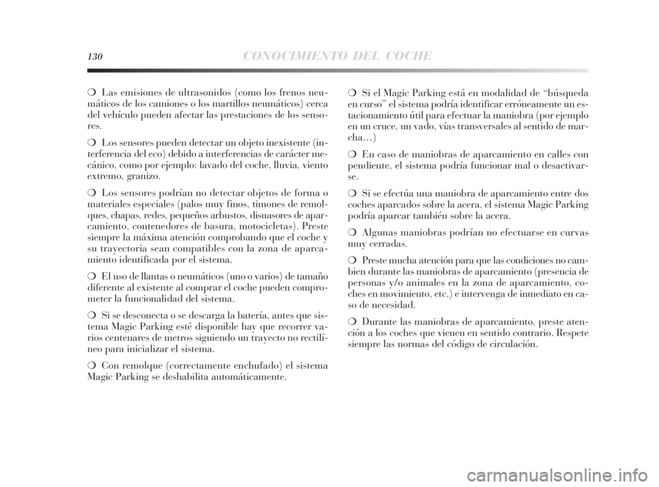 Lancia Delta 2010 Manual de Empleo y Cuidado (in Spanish) 130CONOCIMIENTO DEL COCHE
❍Las emisiones de ultrasonidos (como los frenos neu-
máticos de los camiones o los martillos neumáticos) cerca
del vehículo pueden afectar las prestaciones de los senso- Lancia Delta 2010 Manual de Empleo y Cuidado (in Spanish) 130CONOCIMIENTO DEL COCHE
❍Las emisiones de ultrasonidos (como los frenos neu-
máticos de los camiones o los martillos neumáticos) cerca
del vehículo pueden afectar las prestaciones de los senso-