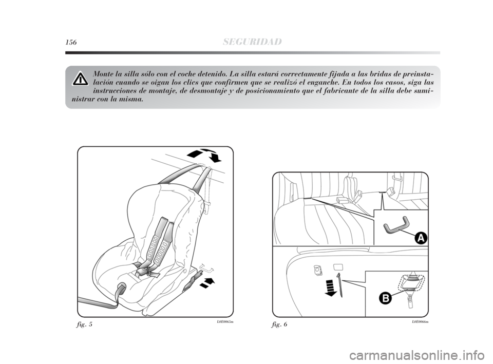 Lancia Delta 2010 Manual de Empleo y Cuidado (in Spanish) 156SEGURIDAD
fig. 5L0E0065m
Monte la silla sólo con el coche detenido. La silla estará correctamente fijada a las bridas de preinsta-
lación cuando se oigan los clics que confirmen que se realizó Lancia Delta 2010 Manual de Empleo y Cuidado (in Spanish) 156SEGURIDAD
fig. 5L0E0065m
Monte la silla sólo con el coche detenido. La silla estará correctamente fijada a las bridas de preinsta-
lación cuando se oigan los clics que confirmen que se realizó