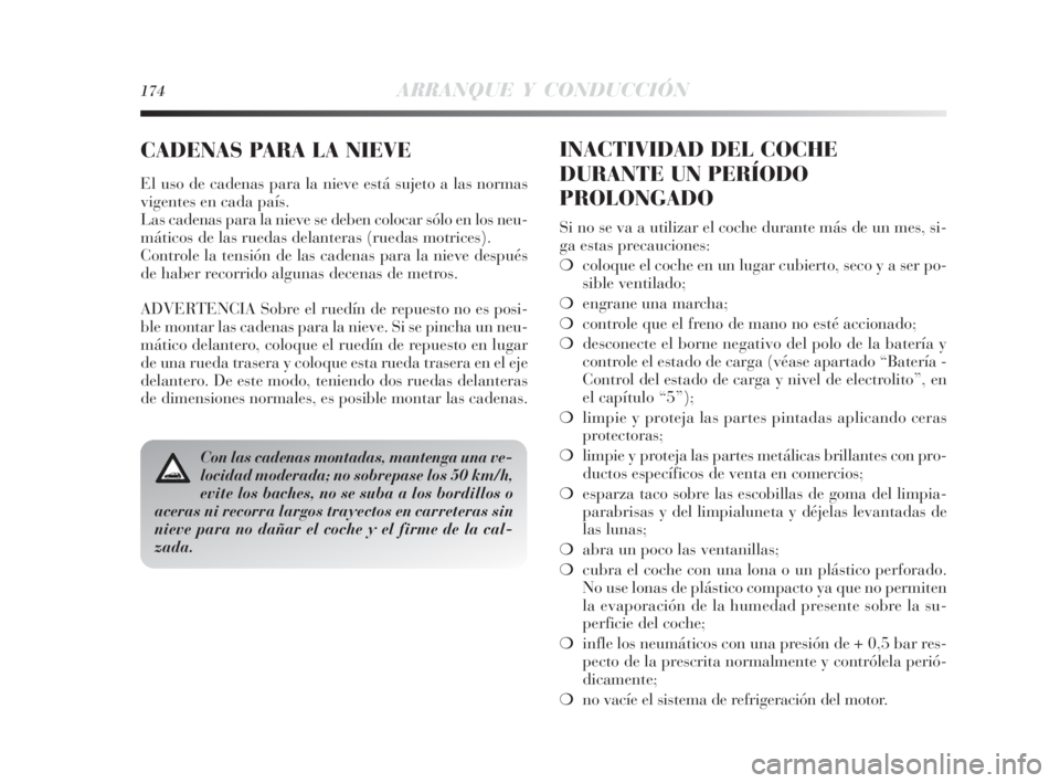 Lancia Delta 2010 Manual de Empleo y Cuidado (in Spanish) 174ARRANQUE Y CONDUCCIÓN
CADENAS PARA LA NIEVE
El uso de cadenas para la nieve está sujeto a las normas
vigentes en cada país.
Las cadenas para la nieve se deben colocar sólo en los neu-
máticos Lancia Delta 2010 Manual de Empleo y Cuidado (in Spanish) 174ARRANQUE Y CONDUCCIÓN
CADENAS PARA LA NIEVE
El uso de cadenas para la nieve está sujeto a las normas
vigentes en cada país.
Las cadenas para la nieve se deben colocar sólo en los neu-
máticos