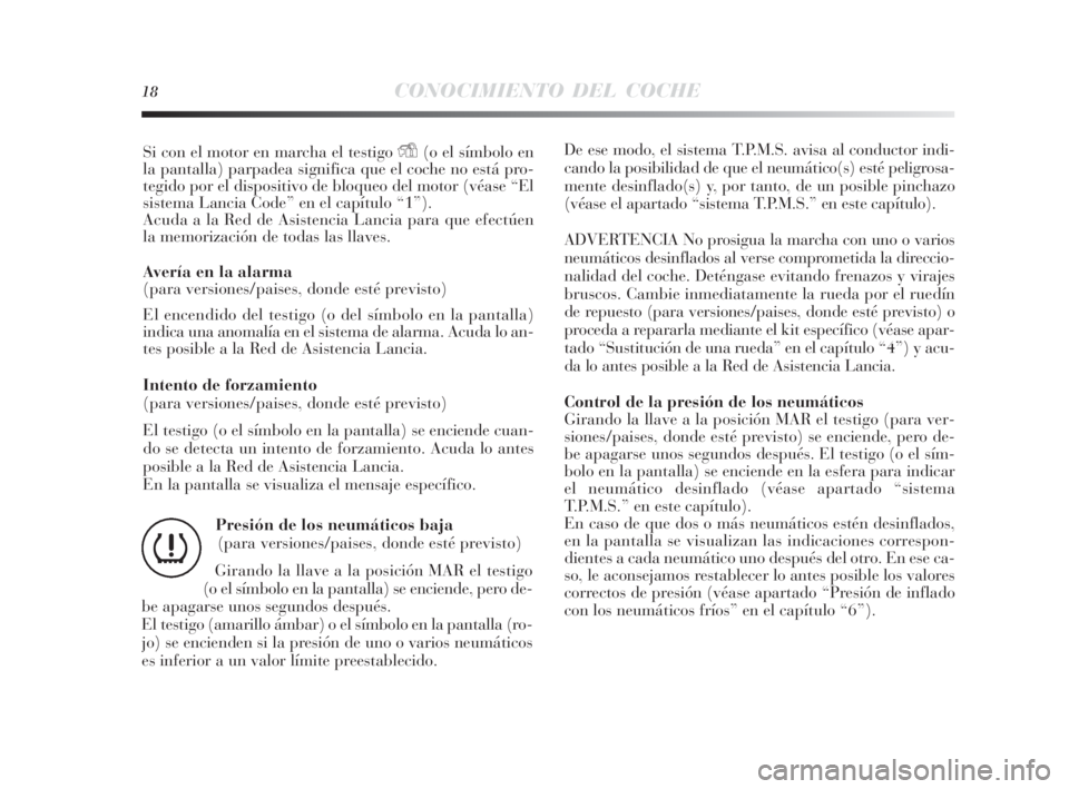 Lancia Delta 2010 Manual de Empleo y Cuidado (in Spanish) 18CONOCIMIENTO DEL COCHE
Si con el motor en marcha el testigo Y(o el símbolo en
la pantalla) parpadea significa que el coche no está pro-
tegido por el dispositivo de bloqueo del motor (véase “El Lancia Delta 2010 Manual de Empleo y Cuidado (in Spanish) 18CONOCIMIENTO DEL COCHE
Si con el motor en marcha el testigo Y(o el símbolo en
la pantalla) parpadea significa que el coche no está pro-
tegido por el dispositivo de bloqueo del motor (véase “El